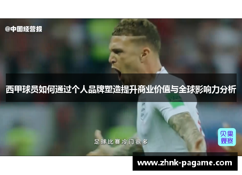 西甲球员如何通过个人品牌塑造提升商业价值与全球影响力分析 西甲球员如何通过个人品牌塑造提升商业价值与全球影响力分析