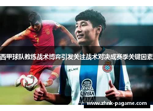 西甲球队教练战术博弈引发关注战术对决成赛季关键因素 西甲球队教练战术博弈引发关注战术对决成赛季关键因素