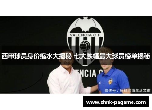 西甲球员身价缩水大揭秘 七大跌幅最大球员榜单揭秘 西甲球员身价缩水大揭秘 七大跌幅最大球员榜单揭秘