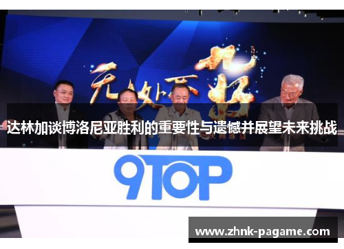 达林加谈博洛尼亚胜利的重要性与遗憾并展望未来挑战 达林加谈博洛尼亚胜利的重要性与遗憾并展望未来挑战