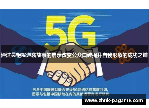 通过吴艳妮逆袭故事的启示改变公众口碑提升自我形象的成功之道 通过吴艳妮逆袭故事的启示改变公众口碑提升自我形象的成功之道